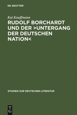 Kai Kauffmann - Rudolf Borchardt Und Der >Untergang Der Deutschen Nation, Inbunden