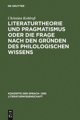 Literaturtheorie Und Pragmatismus Oder Die Frage Nach Den Gründen Des Philologischen Wissens