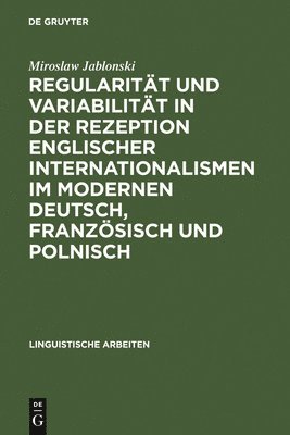Miroslaw Jablonski - Regularität Und Variabilität in Der Rezeption Englischer Internationalismen Im Modernen Deutsch, Französisch Und Polnisch, Inbunden