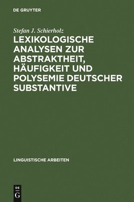 Lexikologische Analysen Zur Abstraktheit, Häufigkeit Und Polysemie Deutscher Substantive