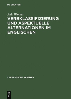 Anja Wanner - Verbklassifizierung und aspektuelle Alternationen im Englischen, Inbunden