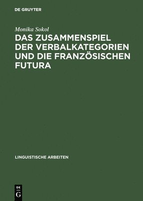 Monika Sokol - Das Zusammenspiel Der Verbalkategorien Und Die Französischen Futura, Inbunden