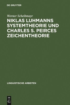 Werner Scheibmayr - Niklas Luhmanns Systemtheorie und Charles S. Peirces Zeichentheorie, Inbunden