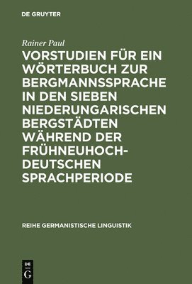 bokomslag Vorstudien Fr Ein Wrterbuch Zur Bergmannssprache in Den Sieben Niederungarischen Bergstdten Whrend Der Frhneuhochdeutschen Sprachperiode