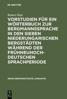 bokomslag Vorstudien Für Ein Wörterbuch Zur Bergmannssprache in Den Sieben Niederungarischen Bergstädten Während Der Frühneuhochdeutschen Sprachperiode