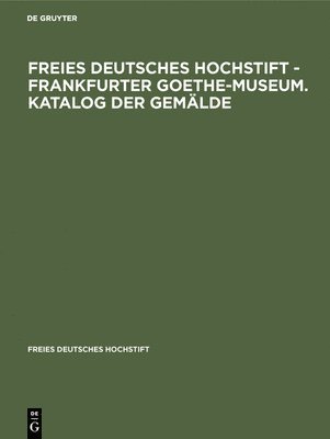 bokomslag Freies Deutsches Hochstift - Frankfurter Goethe-Museum. Katalog Der Gemälde