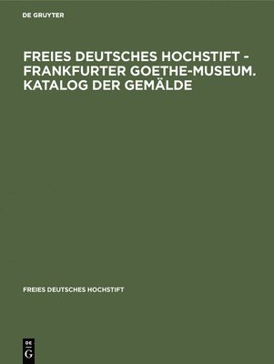 bokomslag Freies Deutsches Hochstift - Frankfurter Goethe-Museum. Katalog der Gemlde