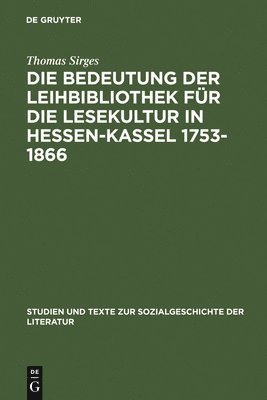Die Bedeutung Der Leihbibliothek Fr Die Lesekultur in Hessen-Kassel 1753-1866 1