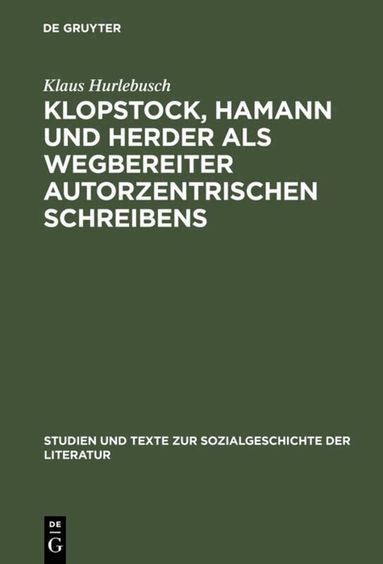 Klaus Hurlebusch - Klopstock, Hamann und Herder als Wegbereiter autorzentrischen Schreibens, Inbunden