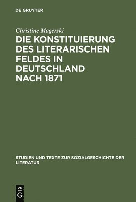 Christine Magerski - Konstituierung des literarischen Feldes in Deutschland nach 1871, Inbunden