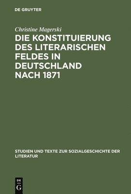 Die Konstituierung des literarischen Feldes in Deutschland nach 1871 1