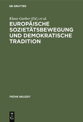 Europäische Sozietätsbewegung Und Demokratische Tradition: Die Europäischen Akademien Der Frühen Neuzeit Zwischen Frührenaissance Und Spätaufklärung