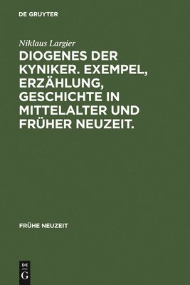 Diogenes der Kyniker. Exempel, Erzhlung, Geschichte in Mittelalter und Frher Neuzeit. 1