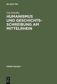bokomslag Humanismus Und Geschichtsschreibung Am Mittelrhein