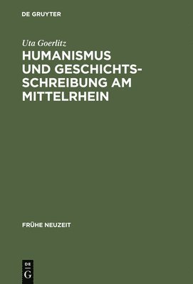 Humanismus Und Geschichtsschreibung Am Mittelrhein 1