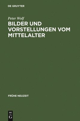 Peter Wolf - Bilder und Vorstellungen vom Mittelalter, Inbunden