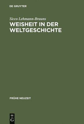 Weisheit in Der Weltgeschichte. Philosophiegeschichte Zwischen Barock Und Aufklarung: Pt. 99 1