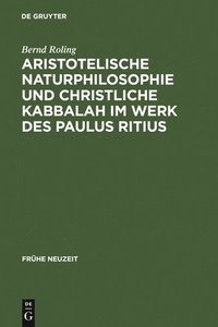 bokomslag Aristotelische Naturphilosophie und christliche Kabbalah im Werk des Paulus Ritius