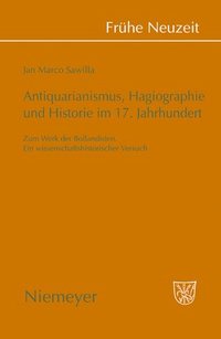 bokomslag Antiquarianismus, Hagiographie und Historie im 17. Jahrhundert
