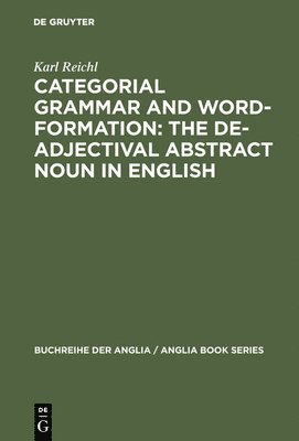 Karl Reichl - Categorial Grammar and Word-Formation: The De-adjectival Abstract Noun in English, Inbunden