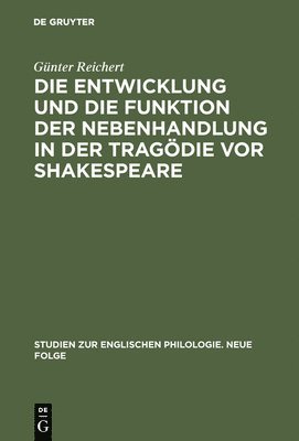 Günter Reichert - Die Entwicklung Und Die Funktion Der Nebenhandlung in Der Tragödie VOR Shakespeare, Inbunden