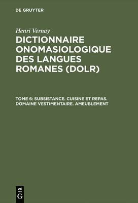 Dictionnaire onomasiologique des langues romanes (DOLR), Tome 6, Subsistance. Cuisine et repas. Domaine vestimentaire. Ameublement 1