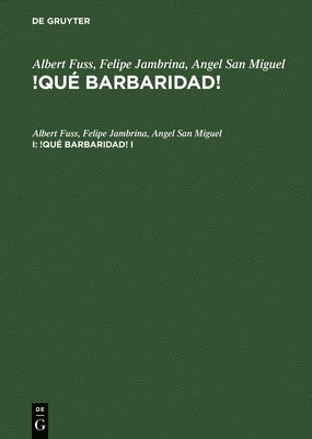 Albert Fuss, Felipe Jambrina, Angel San Miguel - Albert Fuss; Felipe Jambrina; Angel San Miguel: !Qué Barbaridad!. I, Inbunden