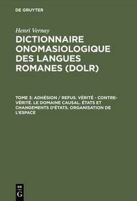 bokomslag Dictionnaire onomasiologique des langues romanes (DOLR), Tome 3, Adhesion / refus. Verite - contre-verite. Le domaine causal. Etats et changements d'etats. Organisation de l'espace