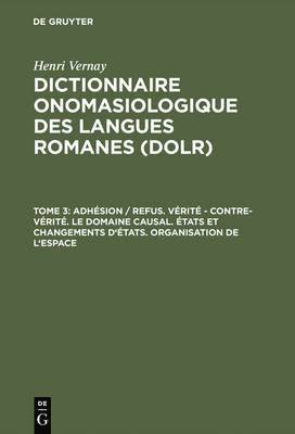 bokomslag Dictionnaire onomasiologique des langues romanes (DOLR), Tome 3, Adhésion / refus. Vérité - contre-vérité. Le domaine causal. États et changements d'états. Organisation de l'espace