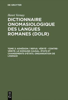 bokomslag Dictionnaire onomasiologique des langues romanes (DOLR), Tome 3, Adhesion / refus. Verite - contre-verite. Le domaine causal. Etats et changements d'etats. Organisation de l'espace