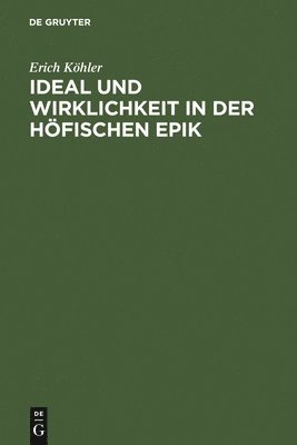 Erich Köhler - Ideal und Wirklichkeit in der höfischen Epik, Inbunden