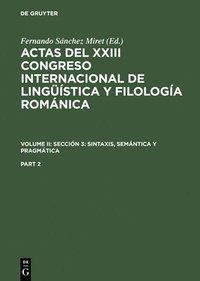 bokomslag Actas del XXIII Congreso Internacional de Lingstica Y Filologa Romnica. Volume II: Seccin 3: Sintaxis, Semntica Y Pragmtica. Part 2
