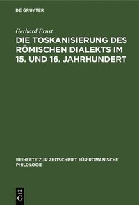 bokomslag Die Toskanisierung Des Rmischen Dialekts Im 15. Und 16. Jahrhundert