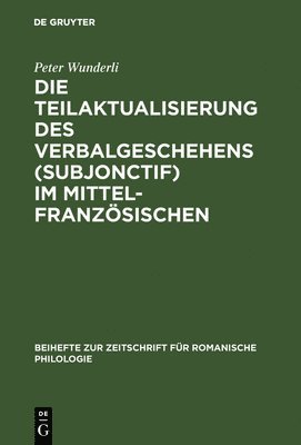 Peter Wunderli - Teilaktualisierung des Verbalgeschehens (Subjonctif) im Mittelfranzösischen, Inbunden