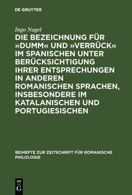 Ingo Nagel - Die Bezeichnung Für »Dumm« Und »Verrück« Im Spanischen Unter Berücksichtigung Ihrer Entsprechungen in Anderen Romanischen Sprachen, Insbesondere Im Katalanischen Und Portugiesischen, Inbunden