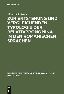 Elmar Schafroth - Zur Entstehung Und Vergleichenden Typologie Der Relativpronomina in Den Romanischen Sprachen, Inbunden