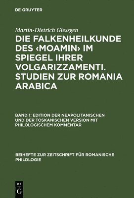 Die Falkenheilkunde Des Im Spiegel Ihrer Volgarizzamenti. Studien Zur Romania Arabica: Band 1: Edition Der Neapolitanischen Und Der Toskanischen Versi