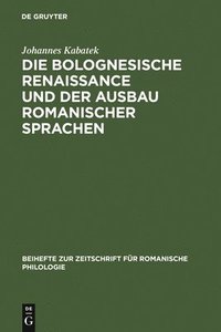 bokomslag Die Bolognesische Renaissance Und Der Ausbau Romanischer Sprachen