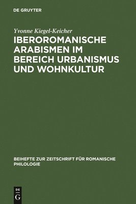 Yvonne Kiegel-Keicher - Iberoromanische Arabismen im Bereich Urbanismus und Wohnkultur, Inbunden