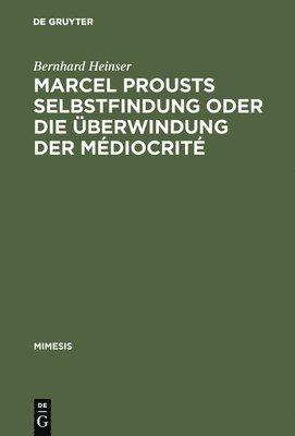 Bernhard Heinser - Marcel Prousts Selbstfindung Oder Die Überwindung Der Médiocrité, Inbunden