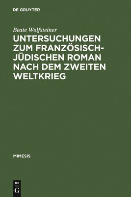 Beate Wolfsteiner - Untersuchungen Zum Französisch-Jüdischen Roman Nach Dem Zweiten Weltkrieg, Inbunden