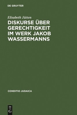 Elisabeth Jütten - Diskurse über Gerechtigkeit im Werk Jakob Wassermanns, Inbunden