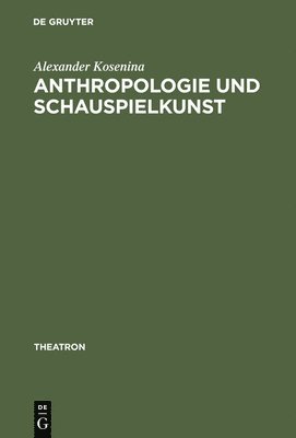 Alexander Kosenina - Anthropologie Und Schauspielkunst, Inbunden