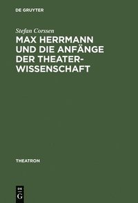 bokomslag Max Herrmann Und Die Anfnge Der Theaterwissenschaft