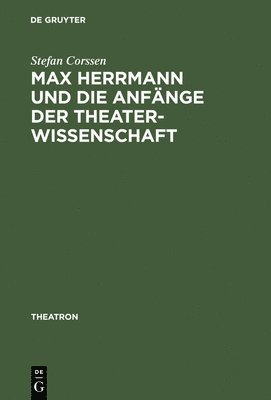 Max Herrmann Und Die Anfnge Der Theaterwissenschaft 1