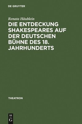 Renata Häublein - Entdeckung Shakespeares auf der deutschen Bühne des 18. Jahrhunderts, Inbunden