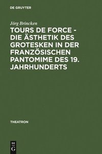 bokomslag Tours de force - Die Ästhetik des Grotesken in der französischen Pantomime des 19. Jahrhunderts