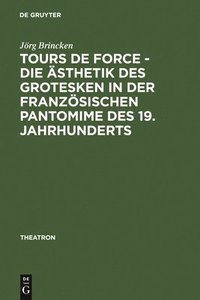 bokomslag Tours de force - Die sthetik des Grotesken in der franzsischen Pantomime des 19. Jahrhunderts