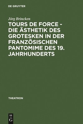 Jörg Von Brincken, Jörg von Brincken - Tours de force - Die Ästhetik des Grotesken in der französischen Pantomime des 19. Jahrhunderts, Inbunden