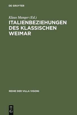 Klaus Manger - Italienbeziehungen des klassischen Weimar, Inbunden